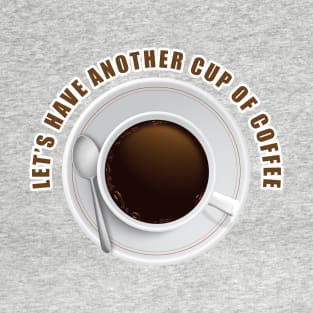 Let's Have Another Cup of Coffee T-Shirt